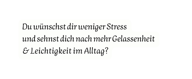 Du wünschst dir weniger Stress und sehnst dich nach mehr Gelassenheit Leichtigkeit im Alltag