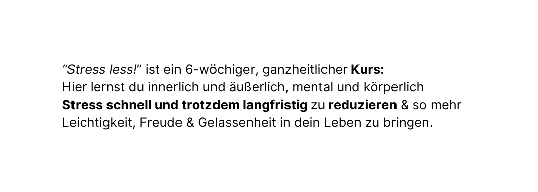 Stress less ist ein 6 wöchiger ganzheitlicher Kurs Hier lernst du innerlich und äußerlich mental und körperlich Stress schnell und trotzdem langfristig zu reduzieren so mehr Leichtigkeit Freude Gelassenheit in dein Leben zu bringen